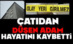 Çatıdan düşen adam hayatını kaybetti