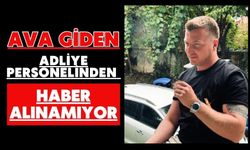 Ava giden adliye personelinden haber alınamıyor