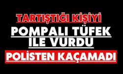 Tartıştığı kişiyi pompalı tüfek ile vurdu, polisten kaçamadı