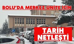 BOLU’DA MERKEZ ÜNİTE İÇİN TARİH NETLEŞTİ