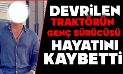 Devrilen traktörün genç sürücüsü hayatını kaybetti