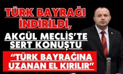 Türk Bayrağı İndirildi, Akgül Meclis’te Sert Konuştu “TÜRK BAYRAĞINA UZANAN EL KIRILIR”
