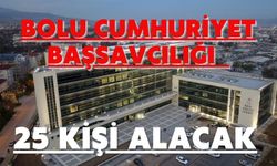 BOLU CUMHURİYET BAŞSAVCILIĞI 25 KİŞİ ALACAK