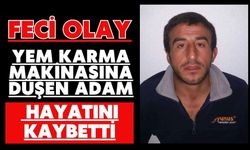 Feci olay: Yem karma makinasına düşen adam hayatını kaybetti