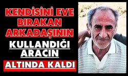Kendisini eve bırakan arkadaşının kullandığı aracın altında kaldı
