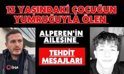 13 yaşındaki çocuğun yumruğuyla ölen Alperen'in ailesine tehdit mesajları