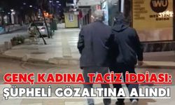 Genç kadına taciz iddiası: Şüpheli gözaltına alındı