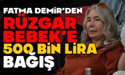 Fatma Demir’den Rüzgar Bebek’e 500 bin lira bağış