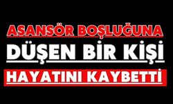 Asansör boşluğuna düşen bir kişi hayatını kaybetti