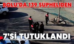 Bolu'da 139 şüpheliden 7'si tutuklandı