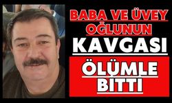 Baba ve üvey oğlunun kavgası ölümle bitti