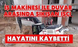 İş makinesi ile duvar arasında sıkışan işçi hayatını kaybetti