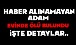 Haber alınamayan adam evinde ölü bulundu