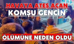 Havaya ateş açan komşu gencin ölümüne neden oldu