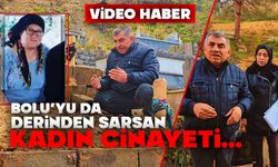 Bolu’yu da derinden sarsan kadın cinayeti…