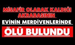 Misafir olarak kaldığı akrabasının evinin merdivenlerinde ölü bulundu