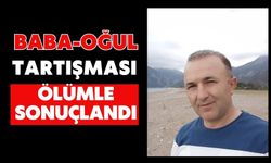 Baba-oğul tartışması ölümle sonuçlandı