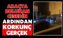 Araçta bulunan cesedin ardından korkunç gerçek