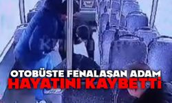 Otobüste fenalaşan adam hayatını kaybetti