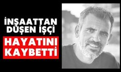 İnşaattan düşen işçi hayatını kaybetti