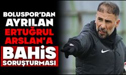 Boluspor’dan Ayrılan Ertuğrul Arslan’a Bahis Soruşturması
