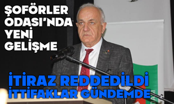 Şoförler Odası’nda yeni gelişme, İtiraz kabul edilmedi