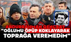 "Oğlumun yüzüne bile bakamadım" diyen babanın acı isyanı