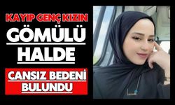 Kayıp genç kızın gömülü halde cansız bedeni bulundu