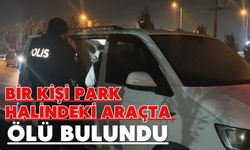Bir kişi park halindeki araçta ölü bulundu