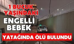1 buçuk yaşındaki engelli bebek yatağında ölü bulundu