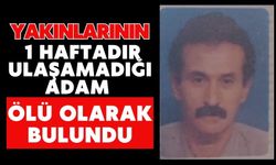 Yakınlarının 1 haftadır ulaşamadığı adam ölü olarak bulundu