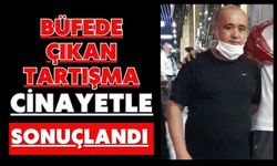 Büfede çıkan tartışma cinayetle sonuçlandı