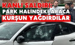 Kanlı saldırı: Park halindeki araca kurşun yağdırdılar