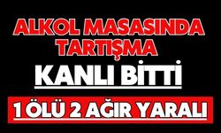 Alkol masasında tartışma kanlı bitti: 1 ölü 2 ağır yaralı