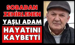 Sobadan zehirlenen yaşlı adam hayatını kaybetti