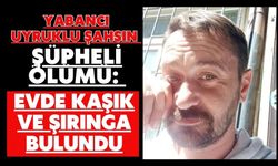 Yabancı uyruklu şahsın şüpheli ölümü: Evde kaşık ve şırınga bulundu