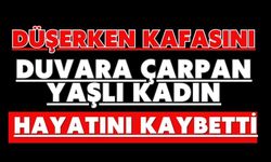 Düşerken kafasını duvara çarpan yaşlı kadın hayatını kaybetti
