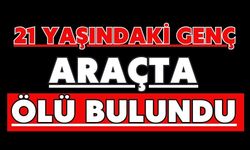 21 yaşındaki genç araçta ölü bulundu