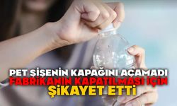 Pet şişenin kapağını açamadı, fabrikanın kapatılması için şikayet etti