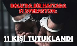 BOLU’DA BİR HAFTADA 31 OPERASYON: 11 KİŞİ TUTUKLANDI