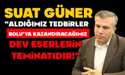 SUAT GÜNER: "Aldığımız Tedbirler, Bolu’ya Kazandıracağımız Dev Eserlerin Teminatıdır!"