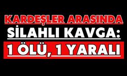 Kardeşler arasında silahlı kavga: 1 ölü, 1 yaralı