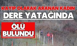 Kayıp olarak aranan kadın dere yatağında ölü bulundu