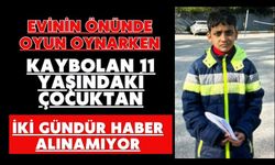 Evinin önünde oyun oynarken kaybolan 11 yaşındaki çocuktan iki gündür haber alınamıyor
