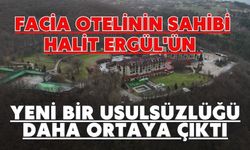 Facia otelinin sahibi Halit Ergül'ün yeni bir usulsüzlüğü daha ortaya çıktı