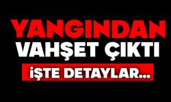 Yangından vahşet çıktı