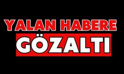 Yalan habere gözaltı