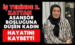 İş yerinde 2. kattan asansör boşluğuna düşen kadın hayatını kaybetti