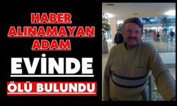Haber alınamayan adam evinde ölü bulundu