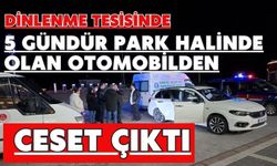 Dinlenme tesisinde 5 gündür park halinde olan otomobilden ceset çıktı